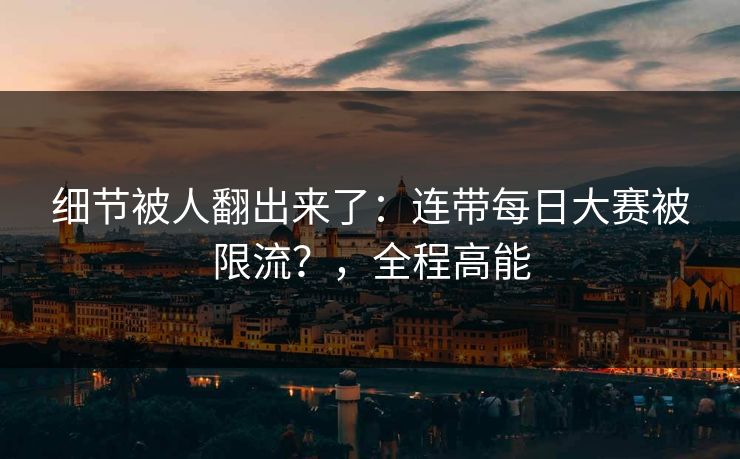 细节被人翻出来了：连带每日大赛被限流？，全程高能
